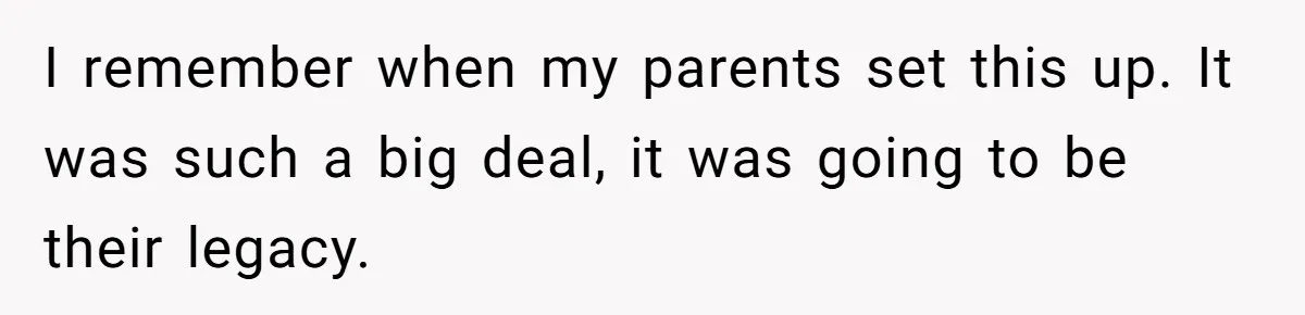 I remember when my parents set this up. It was such a big deal, it was going to be their legacy.