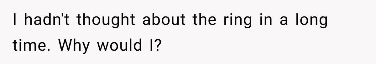 I hadn't thought about the ring in a long time. Why would I?