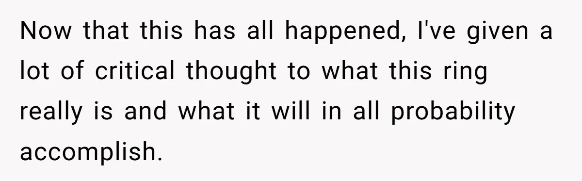 Now that this has all happened, I've given a lot of critical thought to what this ring really is and what it will in all probability accomplish.