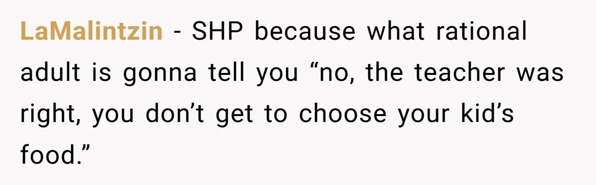 LaMalintzin − SHP because what rational adult is gonna tell you “no, the teacher was right, you don’t get to choose your kid’s food.”