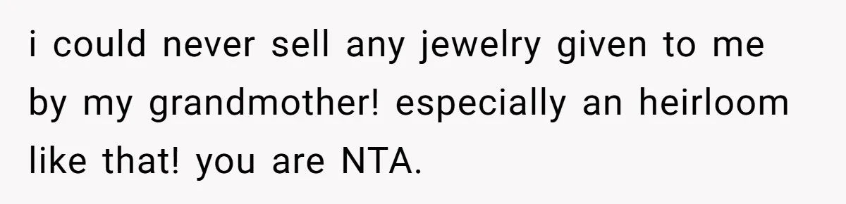 i could never sell any jewelry given to me by my grandmother! especially an heirloom like that! you are NTA.