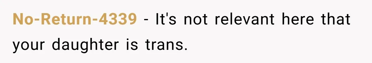 No-Return-4339 − It's not relevant here that your daughter is trans.