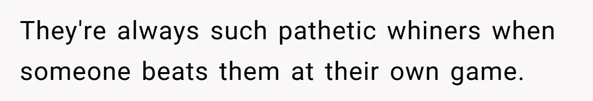 They're always such pathetic whiners when someone beats them at their own game.