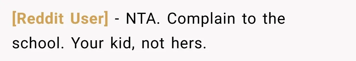 [Reddit User] − NTA. Complain to the school. Your kid, not hers.