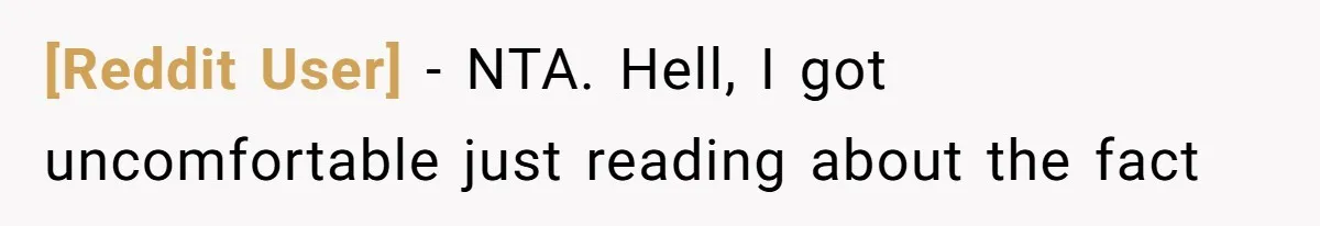 [Reddit User] − NTA. Hell, I got uncomfortable just reading about the fact