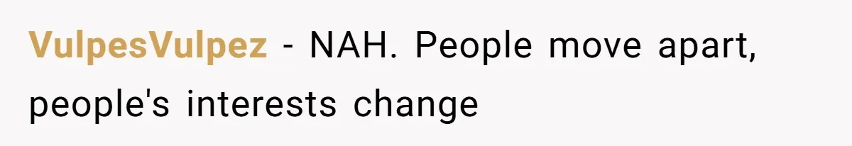 VulpesVulpez − NAH. People move apart, people's interests change