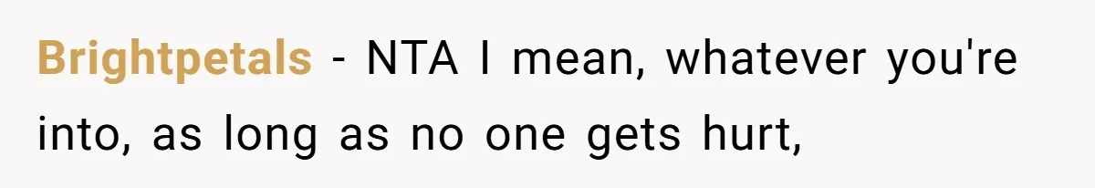 Brightpetals − NTA I mean, whatever you're into, as long as no one gets hurt,