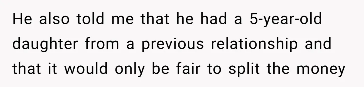 He also told me that he had a 5-year-old daughter from a previous relationship and that it would only be fair to split the money