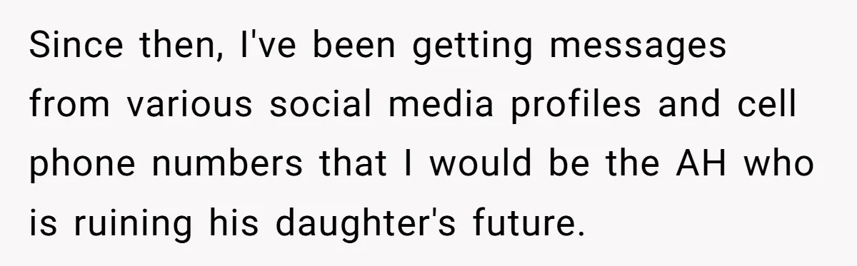 Since then, I've been getting messages from various social media profiles and cell phone numbers that I would be the AH who is ruining his daughter's future.