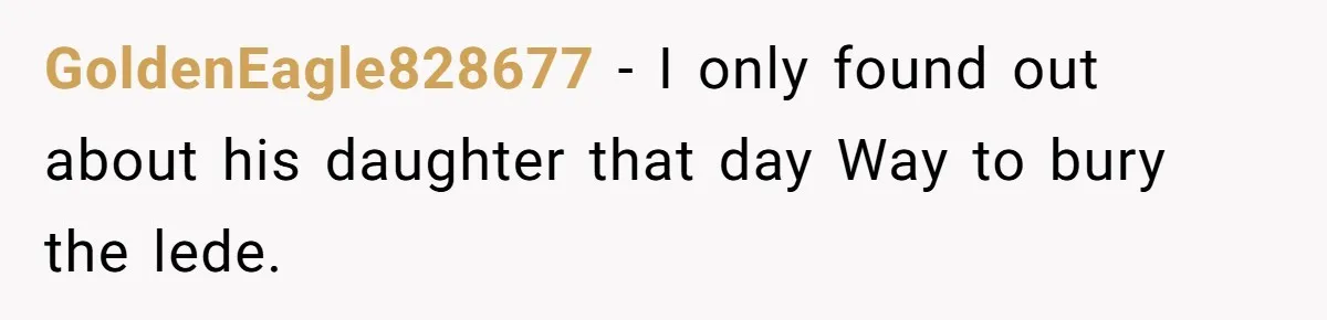 GoldenEagle828677 − I only found out about his daughter that day Way to bury the lede.