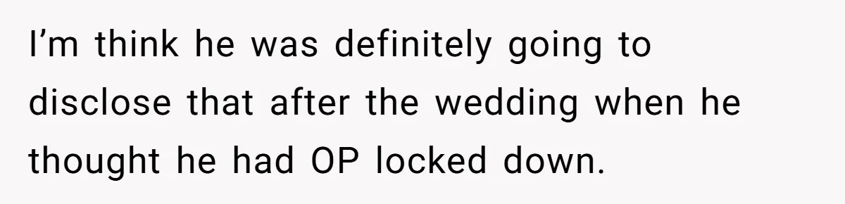 I’m think he was definitely going to disclose that after the wedding when he thought he had OP locked down.