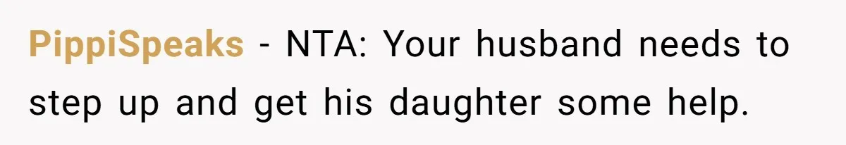 PippiSpeaks − NTA: Your husband needs to step up and get his daughter some help.
