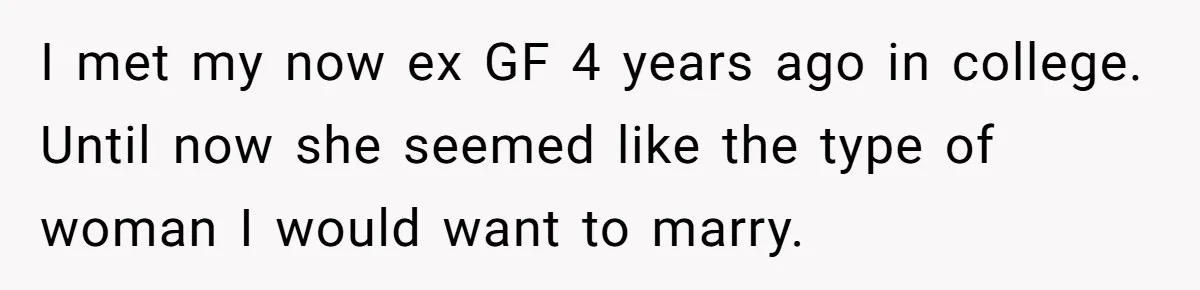 I met my now ex GF 4 years ago in college. Until now she seemed like the type of woman I would want to marry.