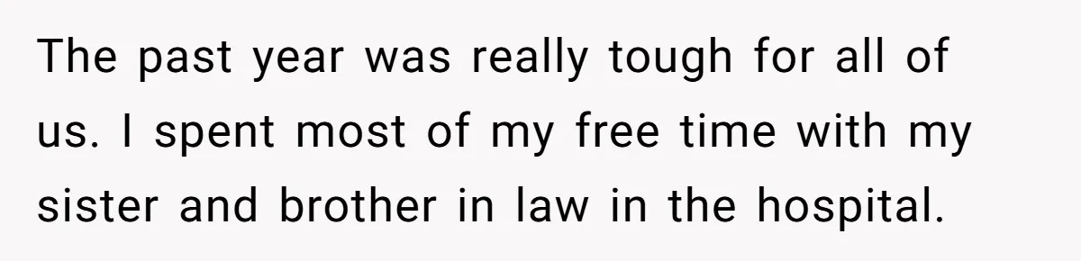 The past year was really tough for all of us. I spent most of my free time with my sister and brother in law in the hospital.
