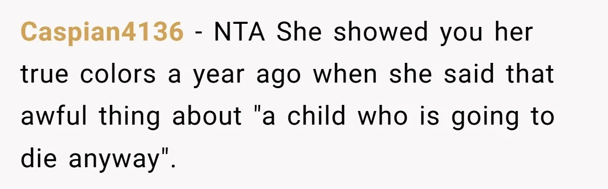 Caspian4136 − NTA She showed you her true colors a year ago when she said that awful thing about "a child who is going to die anyway".