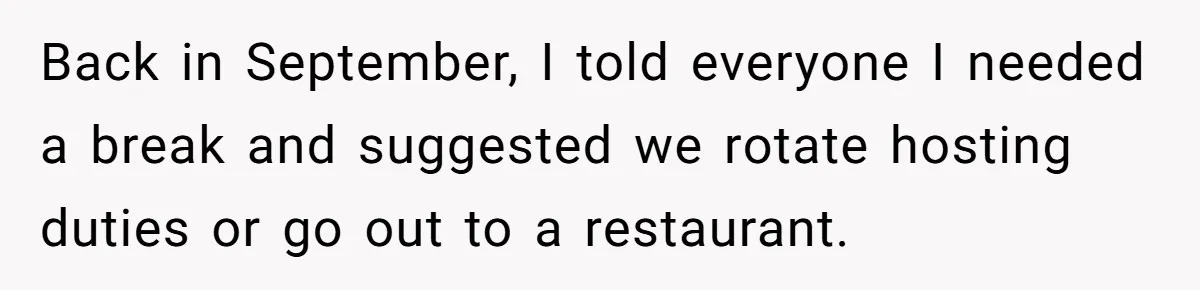 Back in September, I told everyone I needed a break and suggested we rotate hosting duties or go out to a restaurant.