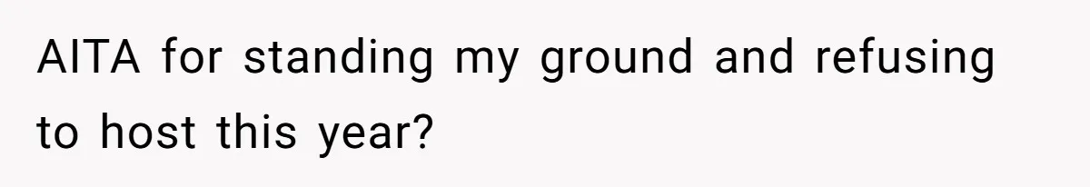 AITA for standing my ground and refusing to host this year?