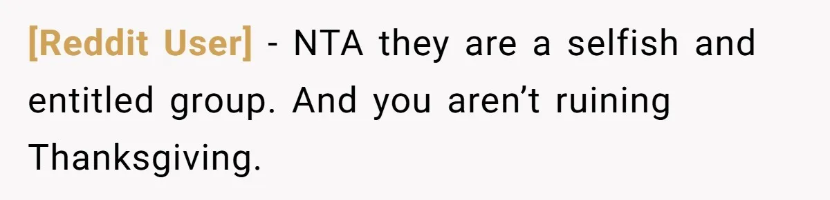 [Reddit User] − NTA they are a selfish and entitled group. And you aren’t ruining Thanksgiving.
