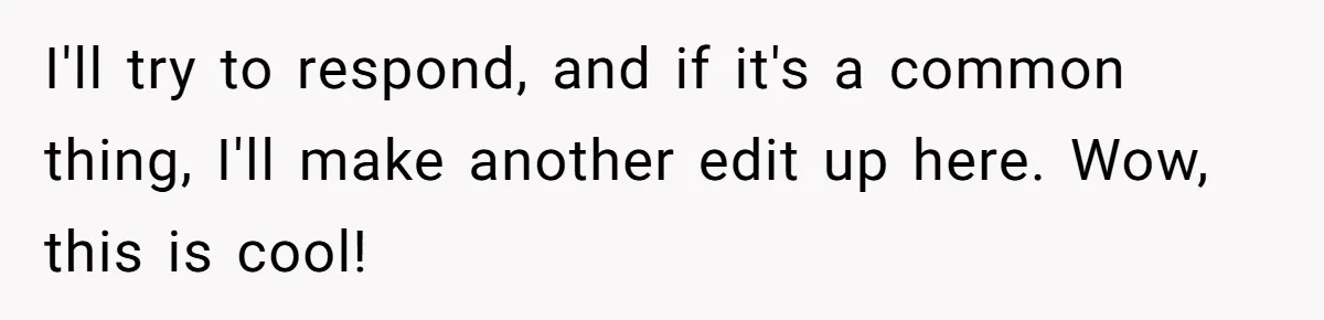 I'll try to respond, and if it's a common thing, I'll make another edit up here. Wow, this is cool!
