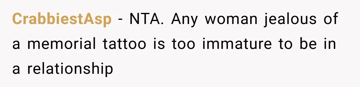 CrabbiestAsp − NTA. Any woman jealous of a memorial tattoo is too immature to be in a relationship