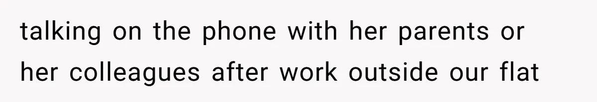 talking on the phone with her parents or her colleagues after work outside our flat