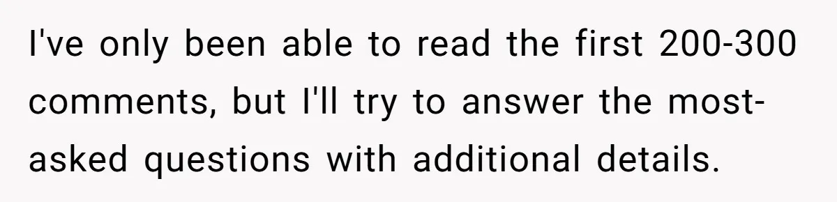I've only been able to read the first 200-300 comments, but I'll try to answer the most-asked questions with additional details.