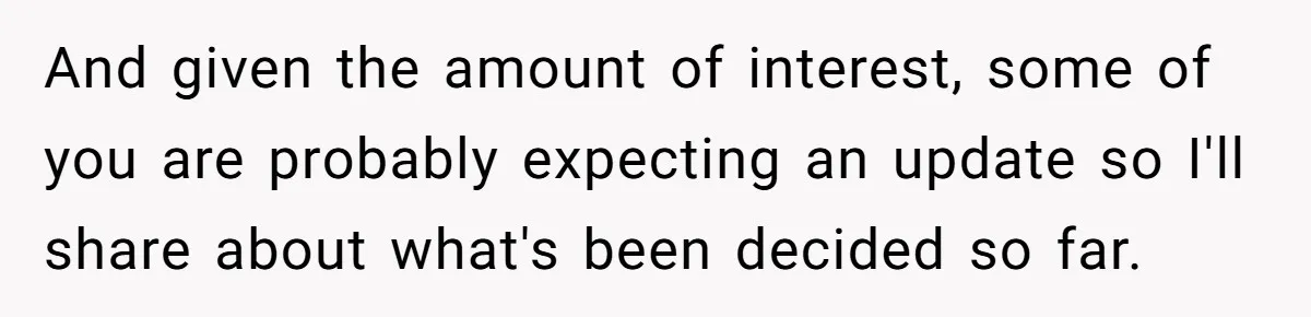 And given the amount of interest, some of you are probably expecting an update so I'll share about what's been decided so far.