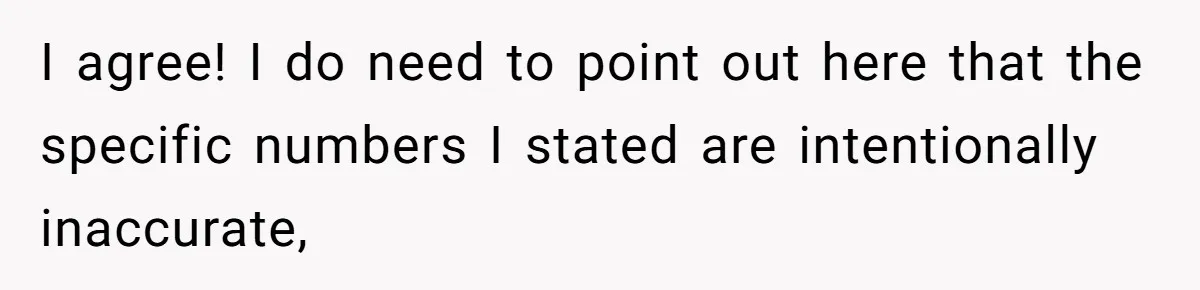 I agree! I do need to point out here that the specific numbers I stated are intentionally inaccurate,