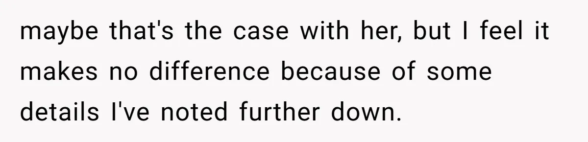 maybe that's the case with her, but I feel it makes no difference because of some details I've noted further down.