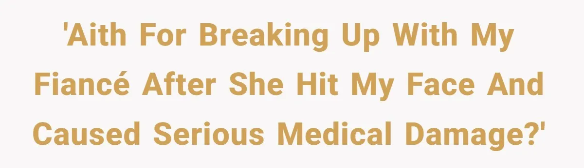 'AITH for breaking up with my fiancé after she hit my face and caused serious medical damage?'