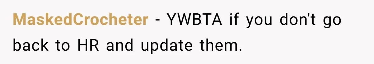MaskedCrocheter − YWBTA if you don't go back to HR and update them.