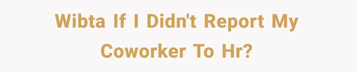 WIBTA if I didn't report my coworker to HR?