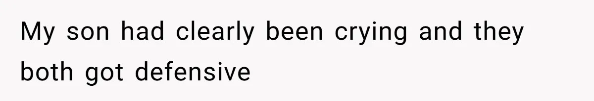 My son had clearly been crying and they both got defensive