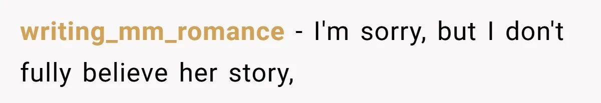 writing_mm_romance − I'm sorry, but I don't fully believe her story,