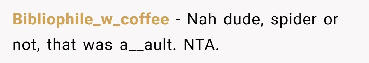 Bibliophile_w_coffee − Nah dude, spider or not, that was a__ault. NTA.