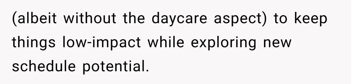(albeit without the daycare aspect) to keep things low-impact while exploring new schedule potential.