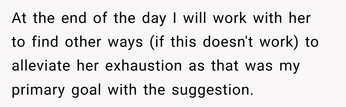 At the end of the day I will work with her to find other ways (if this doesn't work) to alleviate her exhaustion as that was my primary goal with...
