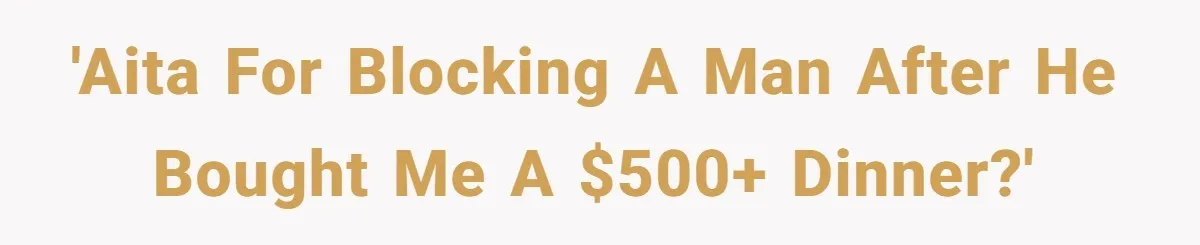 'AITA for blocking a man after he bought me a $500+ dinner?'