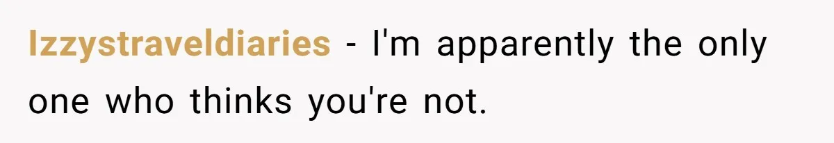 Izzystraveldiaries − I'm apparently the only one who thinks you're not.