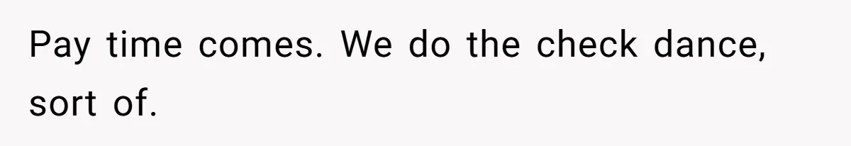 Pay time comes. We do the check dance, sort of.