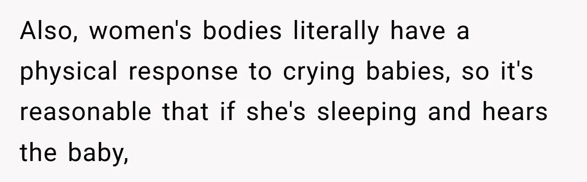 Also, women's bodies literally have a physical response to crying babies, so it's reasonable that if she's sleeping and hears the baby,