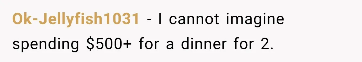 Ok-Jellyfish1031 − I cannot imagine spending $500+ for a dinner for 2.