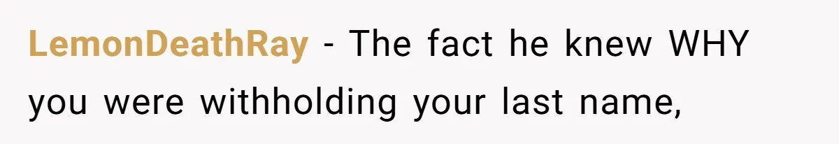 LemonDeathRay − The fact he knew WHY you were withholding your last name,