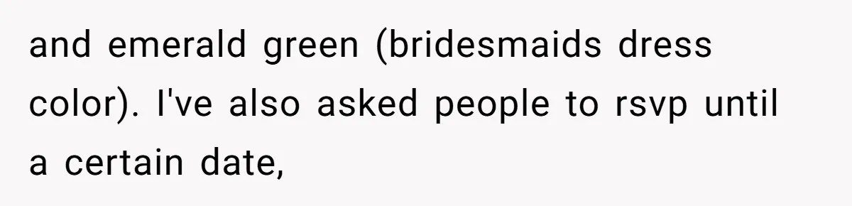 and emerald green (bridesmaids dress color). I've also asked people to rsvp until a certain date,