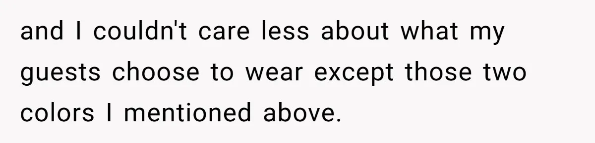 and I couldn't care less about what my guests choose to wear except those two colors I mentioned above.