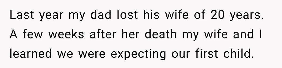 Last year my dad lost his wife of 20 years. A few weeks after her death my wife and I learned we were expecting our first child.