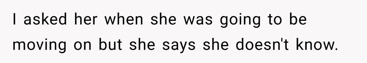 I asked her when she was going to be moving on but she says she doesn't know.