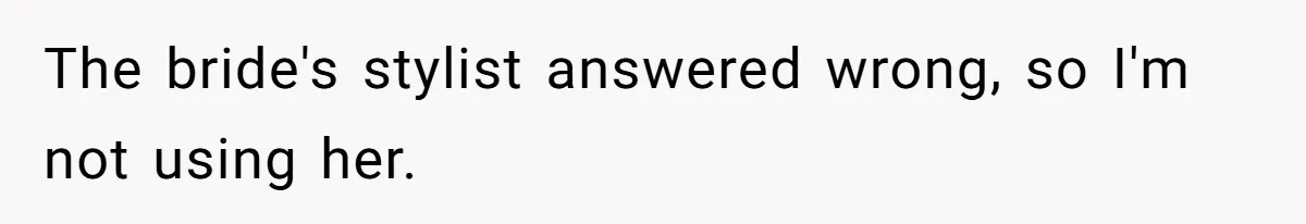 The bride's stylist answered wrong, so I'm not using her.
