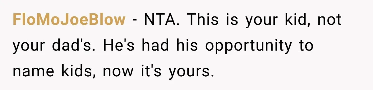 FloMoJoeBlow − NTA. This is your kid, not your dad's. He's had his opportunity to name kids, now it's yours.