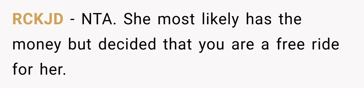 RCKJD − NTA. She most likely has the money but decided that you are a free ride for her.